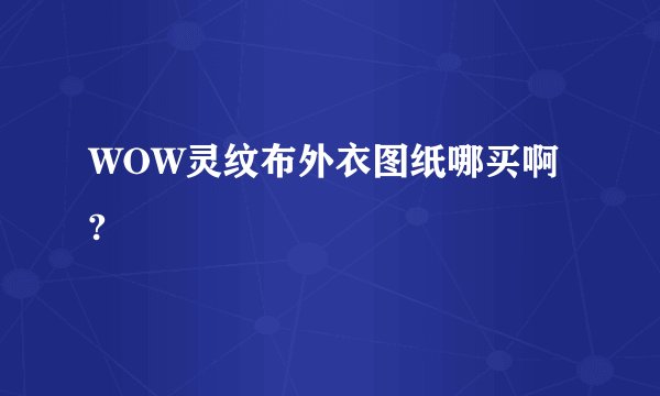 WOW灵纹布外衣图纸哪买啊?