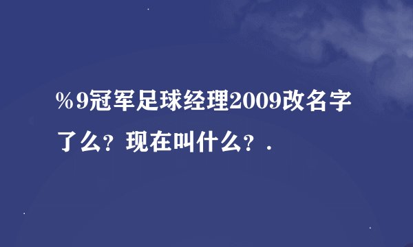 %9冠军足球经理2009改名字了么?现在叫什么?.
